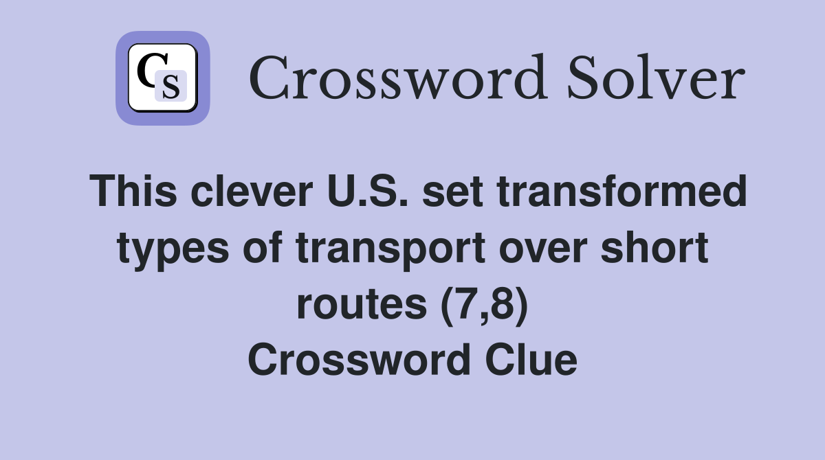 This clever U.S. set transformed types of transport over short routes (7,8) Crossword Clue